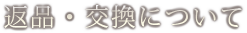 返品・交換について