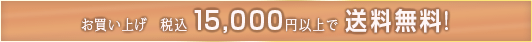 お買い上げ 税込15,000円以上で送料無料！